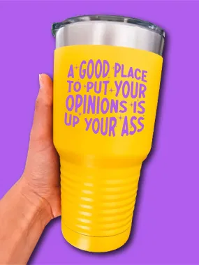 A Good Place To Put Your Opinions Is Up Your A-s - UV TUMBLER